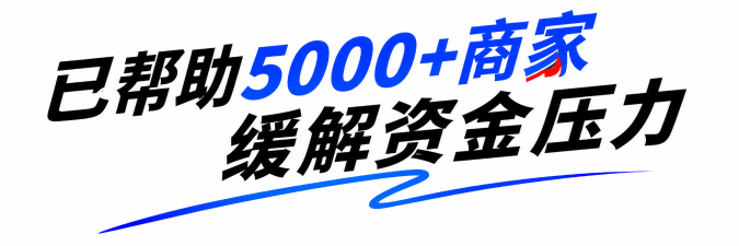 已帮助5000+商家缓解资金压力
